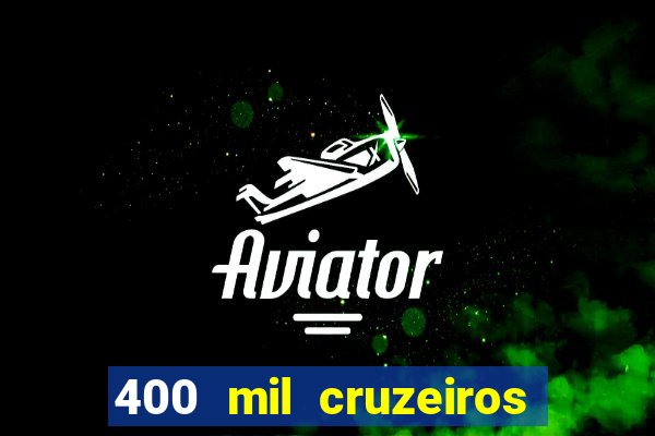 400 mil cruzeiros em reais